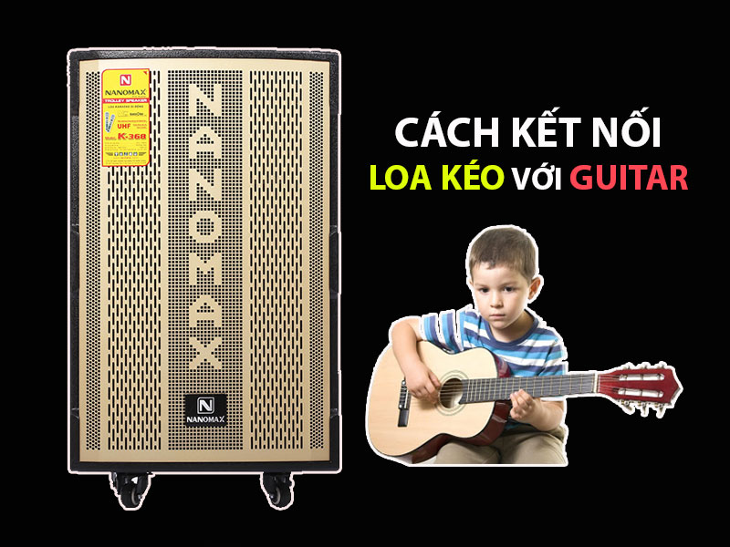 Kết nối loa kéo với guitar.