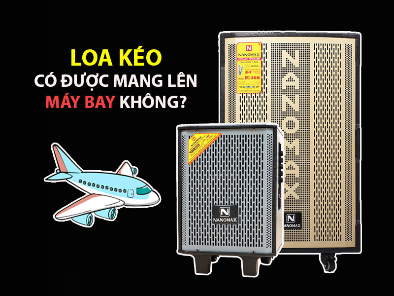 Loa kéo có được mang lên máy bay không